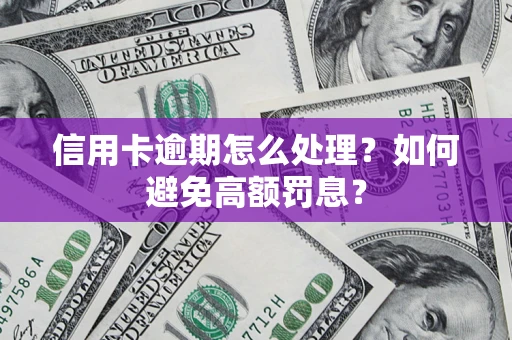 武汉信用卡逾期怎么处理？如何避免高额罚息？