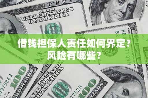 武汉借钱担保人责任如何界定?风险有哪些? 武汉借钱担保人责任如何界定?风险有哪些?