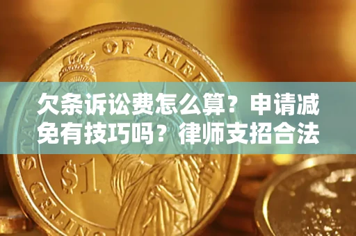 武汉欠条诉讼费怎么算？申请减免有技巧吗？律师支招合法省钱