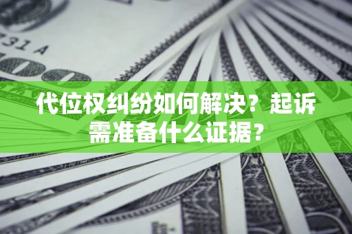 武汉代位权纠纷如何解决？起诉需准备什么证据？