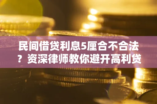 武汉民间借贷利息5厘合不合法？资深律师教你避开高利贷陷阱