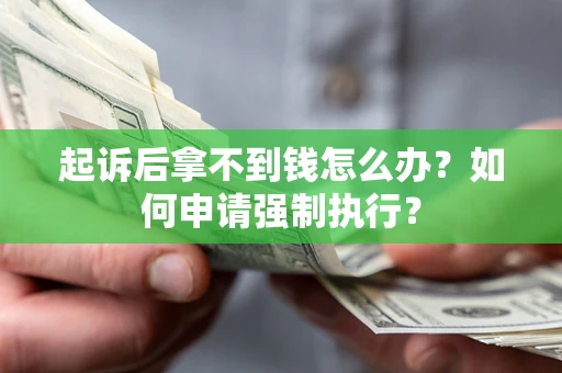 武汉起诉后拿不到钱怎么办？如何申请强制执行？