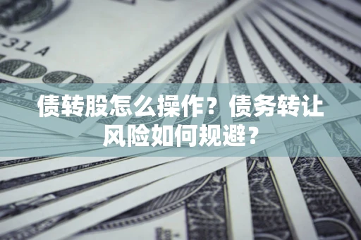 武汉债转股怎么操作？债务转让风险如何规避？