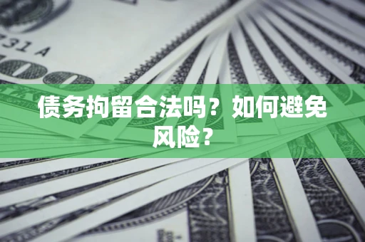 武汉债务拘留合法吗？如何避免风险？