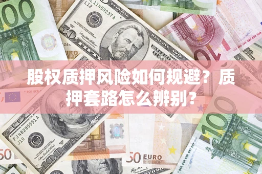 武汉股权质押风险如何规避？质押套路怎么辨别？
