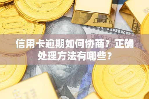 武汉信用卡逾期如何协商？正确处理方法有哪些？