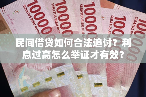 武汉民间借贷如何合法追讨？利息过高怎么举证才有效？