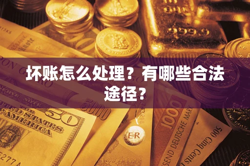 武汉坏账怎么处理？有哪些合法途径？
