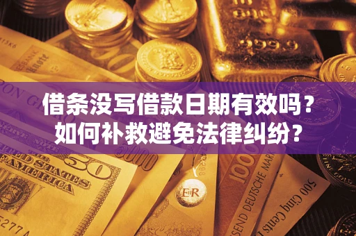 武汉借条没写借款日期有效吗？如何补救避免法律纠纷？