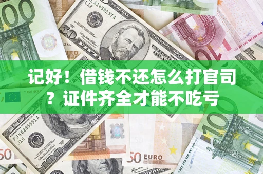 武汉记好！借钱不还怎么打官司？证件齐全才能不吃亏