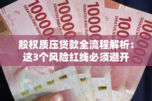 武汉股权质压贷款全流程解析：这3个风险红线必须避开