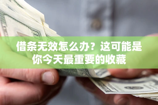 武汉借条无效怎么办？这可能是你今天最重要的收藏
