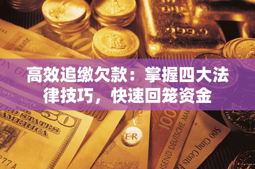 武汉高效追缴欠款：掌握四大法律技巧，快速回笼资金