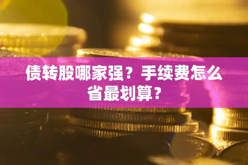 武汉债转股哪家强？手续费怎么省最划算？