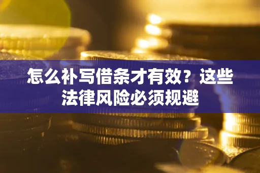 武汉怎么补写借条才有效？这些法律风险必须规避