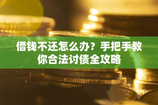 武汉借钱不还怎么办？手把手教你合法讨债全攻略