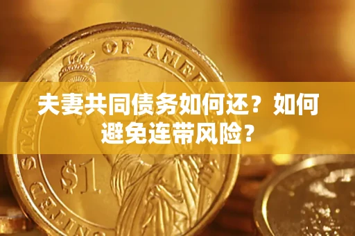 武汉夫妻共同债务如何还？如何避免连带风险？