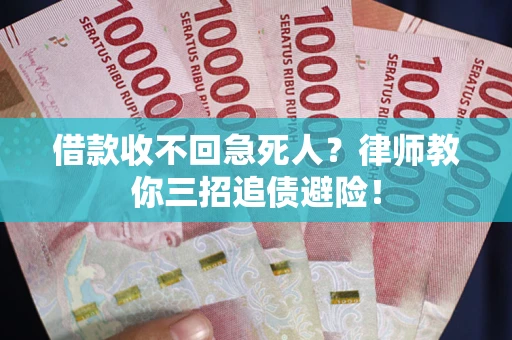 武汉借款收不回急死人？律师教你三招追债避险！