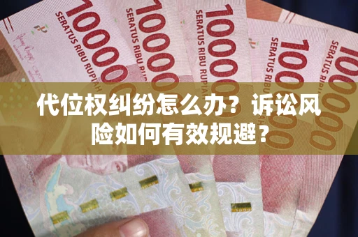 武汉代位权纠纷怎么办？诉讼风险如何有效规避？