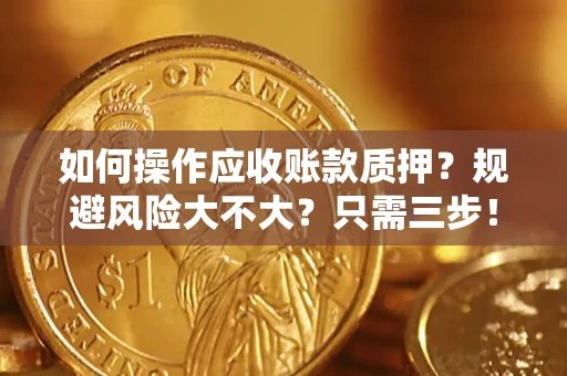 武汉如何操作应收账款质押？规避风险大不大？只需三步！
