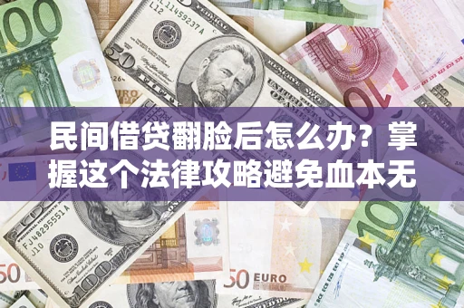 武汉民间借贷翻脸后怎么办？掌握这个法律攻略避免血本无归