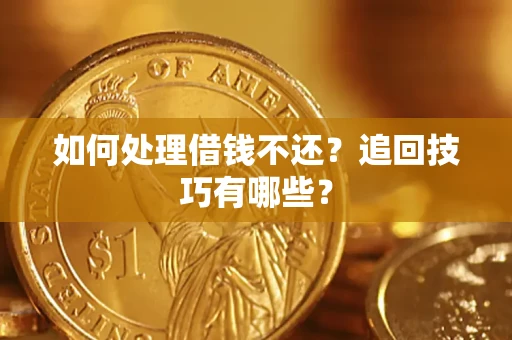 武汉如何处理借钱不还？追回技巧有哪些？