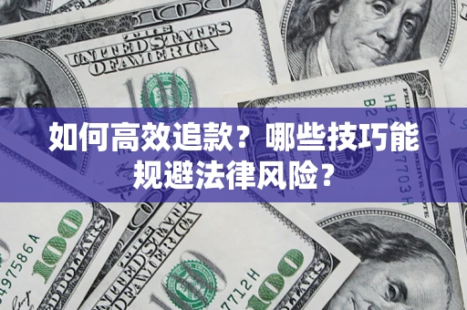 武汉如何高效追款？哪些技巧能规避法律风险？