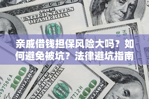 武汉亲戚借钱担保风险大吗？如何避免被坑？法律避坑指南