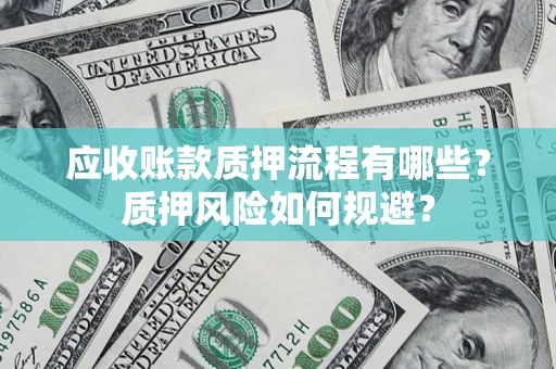 武汉应收账款质押流程有哪些？质押风险如何规避？