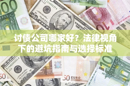 武汉讨债公司哪家好？法律视角下的避坑指南与选择标准