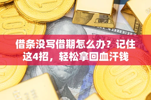 武汉借条没写借期怎么办？记住这4招，轻松拿回血汗钱