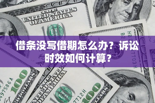武汉借条没写借期怎么办？诉讼时效如何计算？