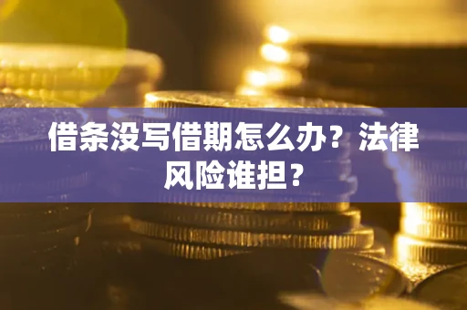 武汉借条没写借期怎么办？法律风险谁担？